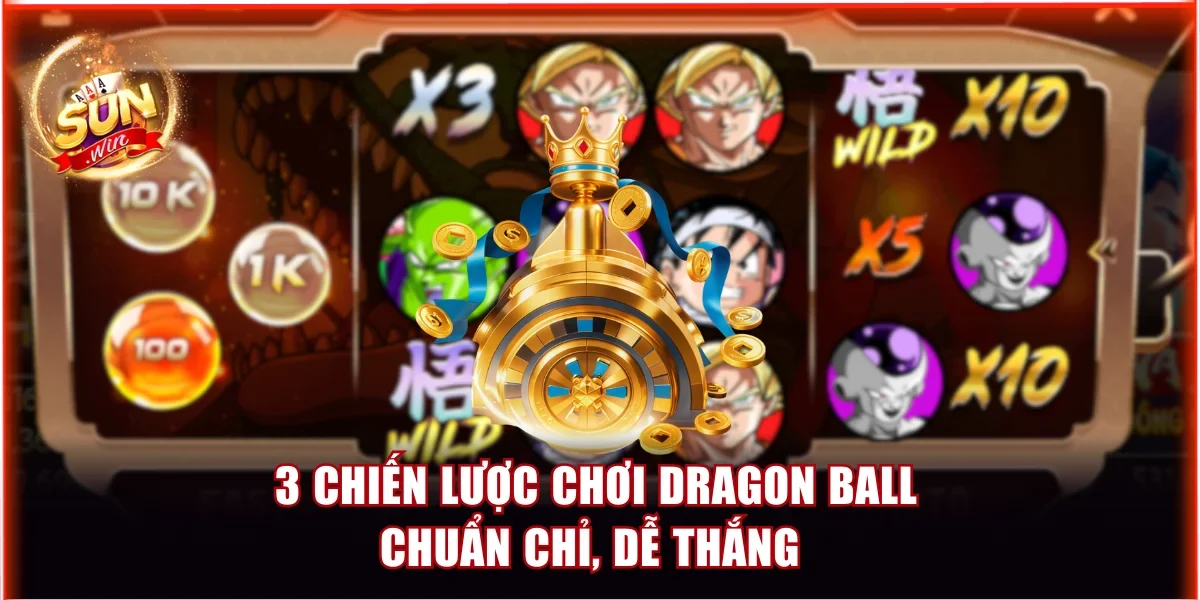 Dragon Ball Sunwin - Sản Phẩm Nổ Hũ Săn Ngọc Rồng Cực Khủng 4 3 chiến lược chơi Dragon Ball chuẩn chỉ, dễ thắng