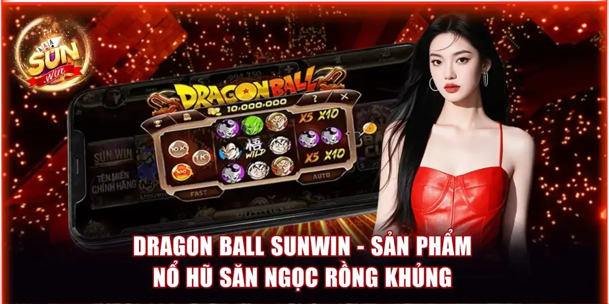 Dragon Ball Sunwin - Sản Phẩm Nổ Hũ Săn Ngọc Rồng Cực Khủng 1 Dragon Ball Sunwin